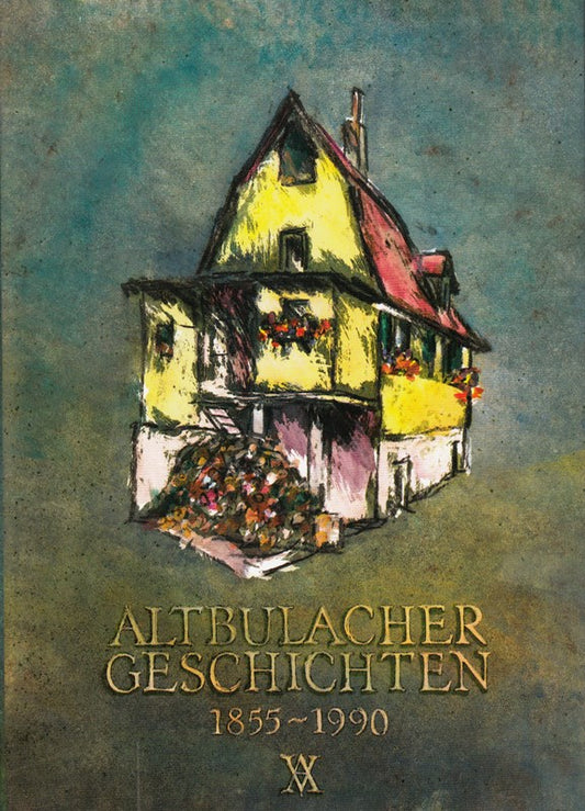 Altbülacher Geschichten 1855-1990 aufgeschrieben von Albert Volz