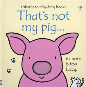 That's Not My Pig...: Its Nose Is Too Fuzzy (Usborne Touchy-Feely Board Books)