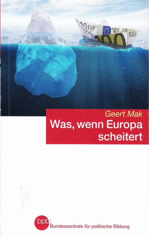 Was  wenn Europa scheitert / Geert Mak. BpB  Bundeszentrale für Politische Bildung. Aus dem Niederländ. von Gregor Seferens / Bundeszentrale für Politische Bildung: Schriftenreihe ; Bd. 1313