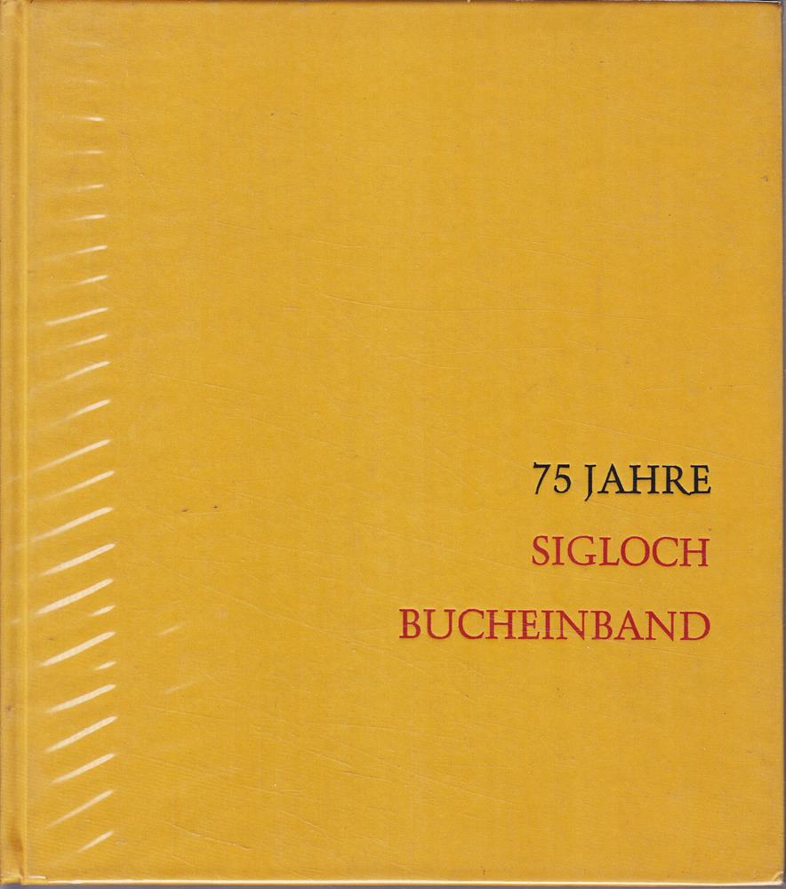 75 Jahre Sigloch-Bucheinband. Geschriebenes zu kleiden  die Aufgabe des Buchbinders zu allen Zeiten. Festschrift zum 75jährigen Bestehen des Hauses Sigloch.