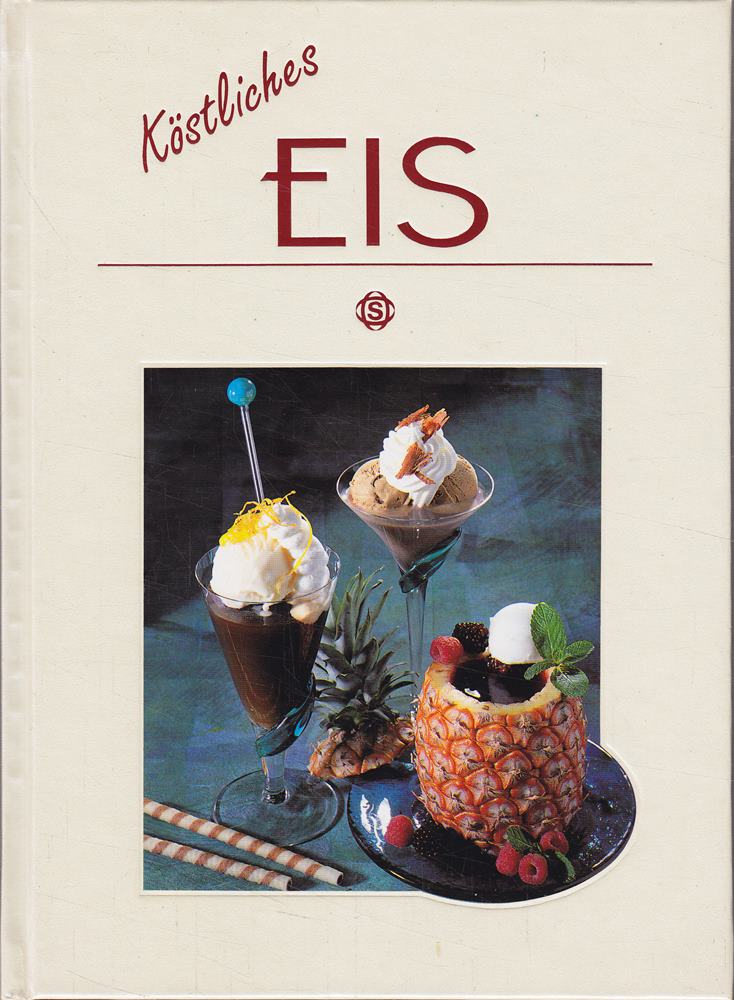 Köstliches Eis - Mit über hundert Rezepten