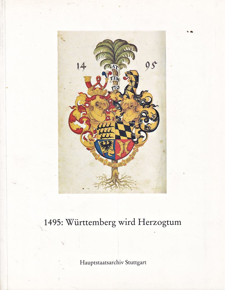 1495: Württemberg wird Herzogtum. Dokumente aus dem Hauptstaatsarchiv Stuttgart zu einem epochalen Ereignis.