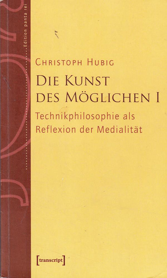 Die Kunst des Möglichen I: Grundlinien einer dialektischen Philosophie der Technik. Band 1: Technikphilosophie als Reflexion der Medialität (Edition panta rei)