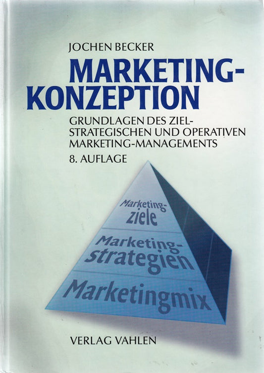 Marketing-Konzeption: Grundlagen des zielstrategischen und operativen Marketing-Managements