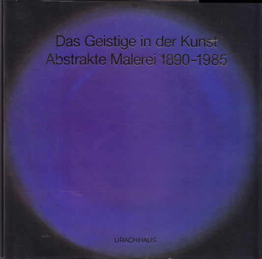 Das Geistige in der Kunst  Abstrakte Malerei 1890-1985