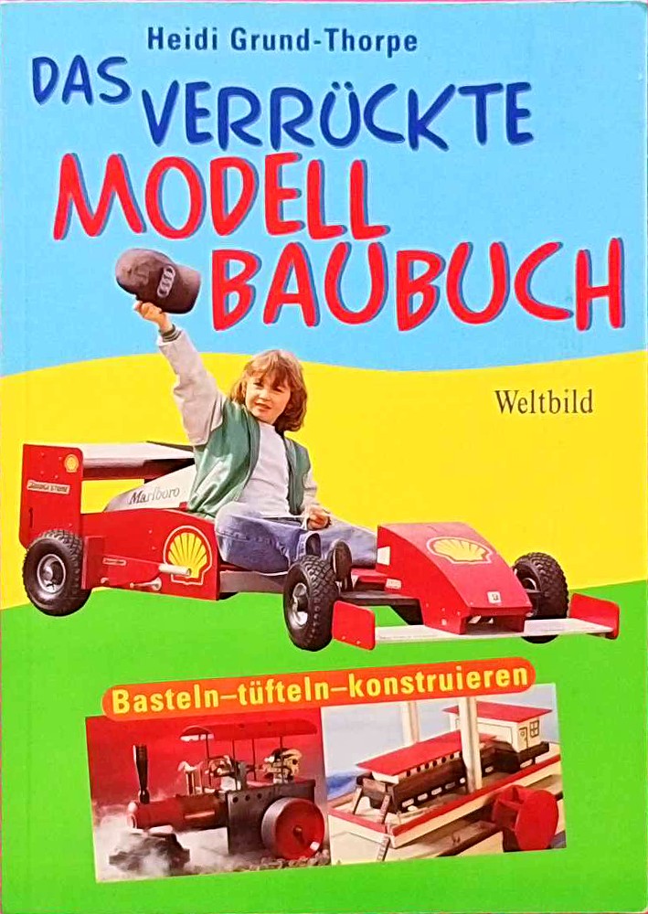 Das verrückte Modellbaubuch: Basteln - tüfteln - konstruieren