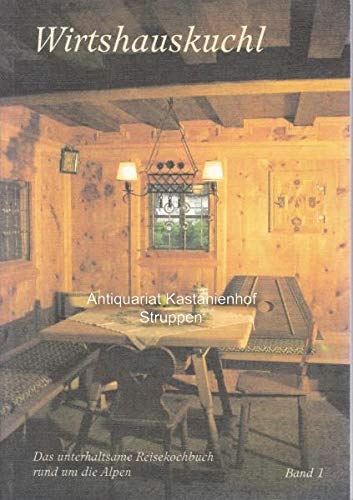 Wirtshauskuchl - Das unterhaltsame Reisekochbuch rund um die Alpen Band 1