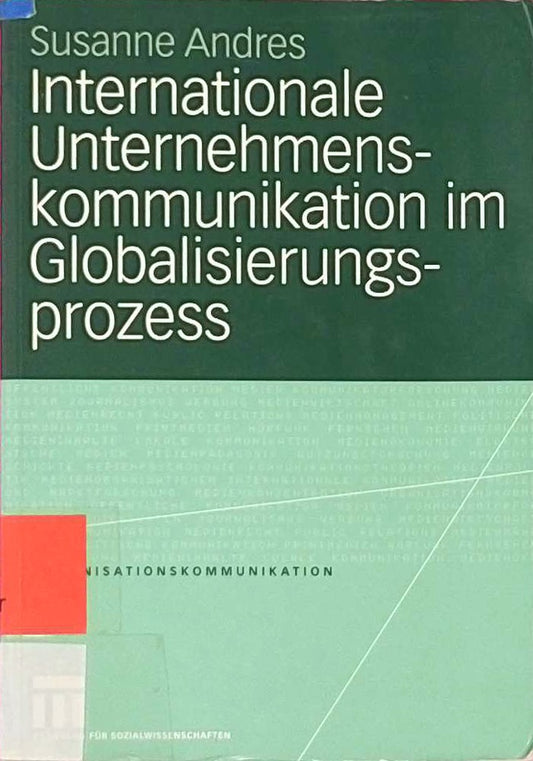 Internationale Unternehmenskommunikation im Globalisierungsprozess: Eine Studie zum Einfluss der Globalisierung auf die 250 größten in Deutschland ansässigen Unternehmen (Organisationskommunikation)