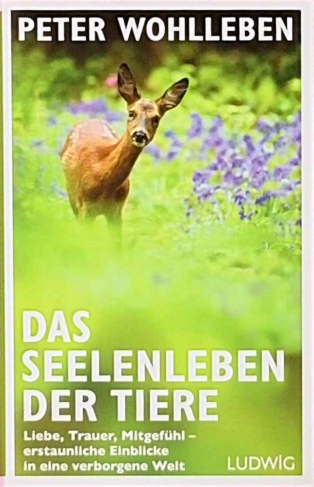 Das Seelenleben der Tiere: Liebe  Trauer  Mitgefühl - erstaunliche Einblicke in eine verborgene Welt