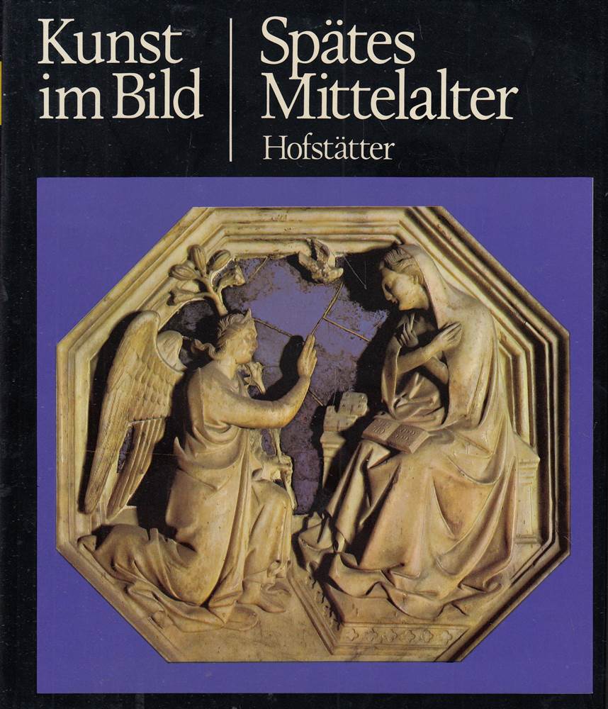 Spätes Mittelalter - Ein Buch aus der Reihe ' Kunst im Bild ' - Der neue Weg zum Verständnis der Weltkunst