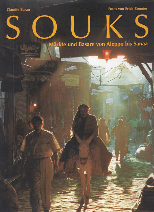 Souks: Märkte und Basare von Aleppo bis Sanaa