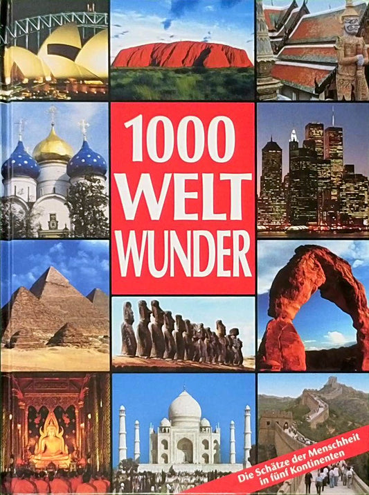 1000 Weltwunder. Die Schätze der Menschheit in fünf Kontinenten