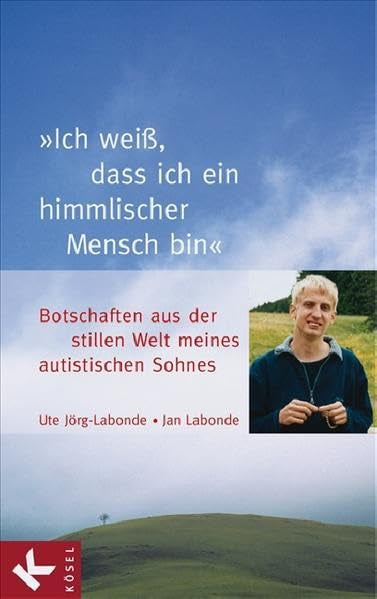 'Ich weiß  dass ich ein himmlischer Mensch bin': Botschaften aus der stillen Welt meines autistischen Sohnes