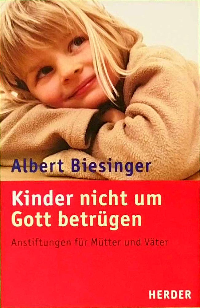 Kinder nicht um Gott betrügen: Anstiftungen für Mütter und Väter