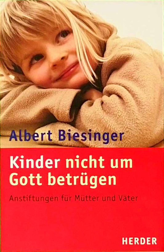 Kinder nicht um Gott betrügen: Anstiftungen für Mütter und Väter