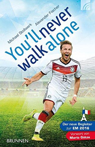 You'll never walk alone: Der neue Begleiter zur EM 2016. Vorwort von Mario Götze