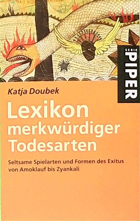 Lexikon merkwürdiger Todesarten: Seltsame Spielarten und Formen des Exitus von Amoklauf bis Zyankali (Piper Taschenbuch  Band 3408)