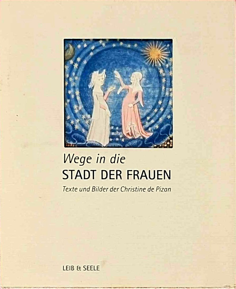 Wege in die Stadt der Frauen. Texte und Bilder der Christine de Pizan