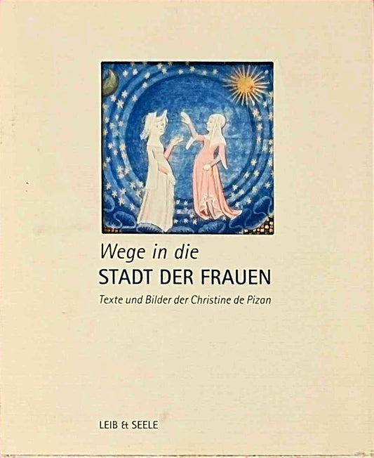 Wege in die Stadt der Frauen. Texte und Bilder der Christine de Pizan