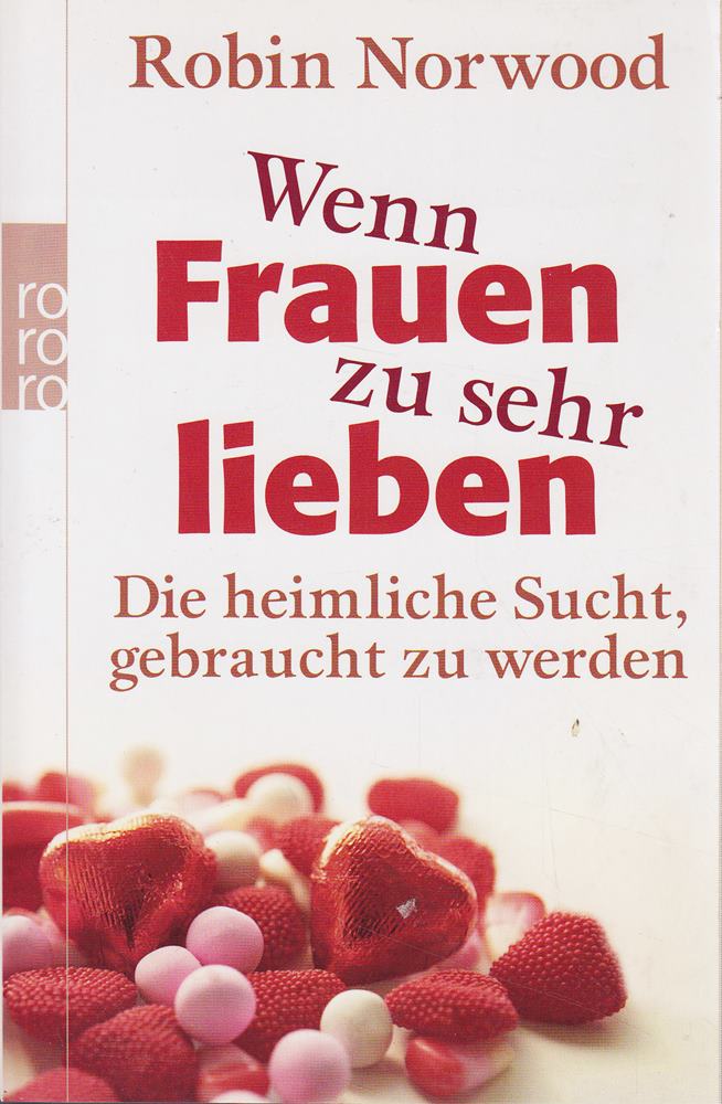 Wenn Frauen zu sehr lieben: Die heimliche Sucht  gebraucht zu werden