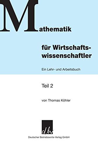 Mathematik für Wirtschaftswissenschaftler.: Ein Lehr- und Arbeitsbuch. Teil 2.