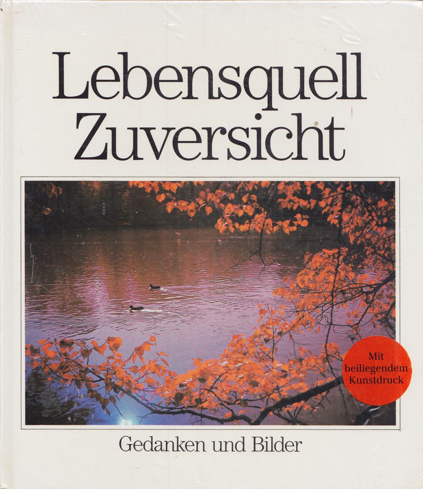 Lebensquell Zuversicht. Gedanken und Bilder