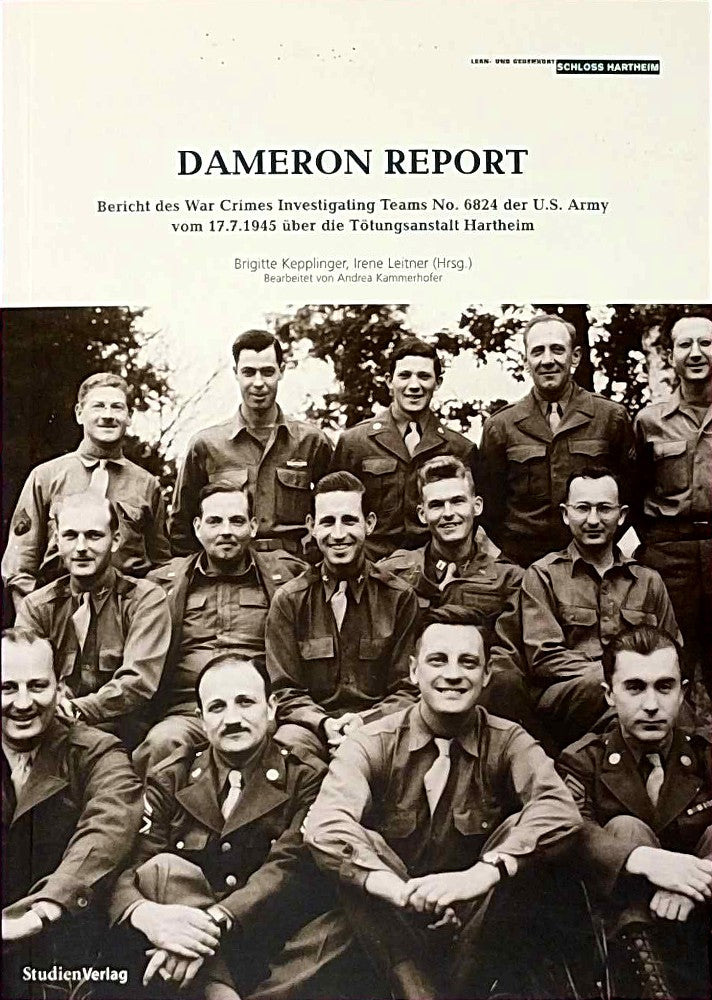 Dameron Report: Bericht des War Crimes Investigating Teams No 6824 der U.S. Army vom 17.7.1945 über die Tötungsanstalt Hartheim (Historische Texte des Lern- und Gedenkorts Schloss Hartheim)