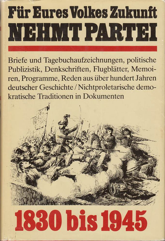 FUER EURES VOLKES ZUKUNFT NEHMT PARTEI. Nichtproletarische Demokraten auf der Seite des Fortschritts. 1830 - 1945. M. zahlr. Abb. (Köln 1980). 616 S. Olwd. m. ill. OU.