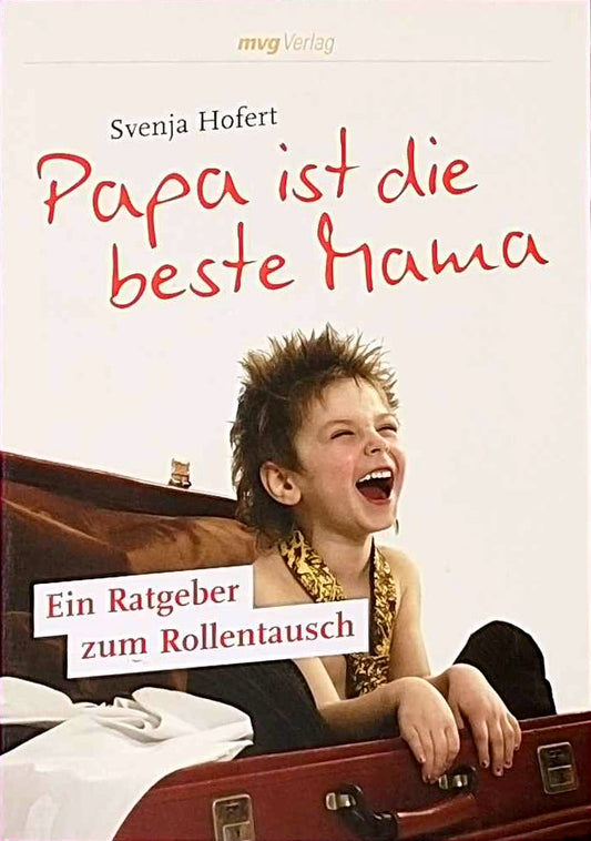 Papa ist die beste Mama: Ein Ratgeber zum Rollentausch