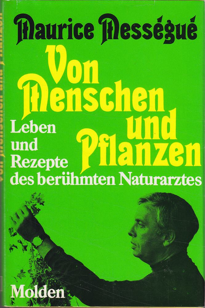 Von Menschen und Pflanzen. Leben und Rezepte des berühmten Naturarztes.