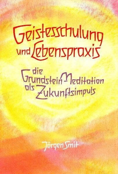 Geistesschulung und Lebenspraxis: Die Grundstein-Meditation als Zukunftsimpuls (Vorträge  gehalten in Den Haag  Weihnachten 1986/87)