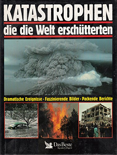 Katastrophen  die die Welt erschütterten: Dramatische Ereignisse. Faszinierende Bilder. Packende Berichte