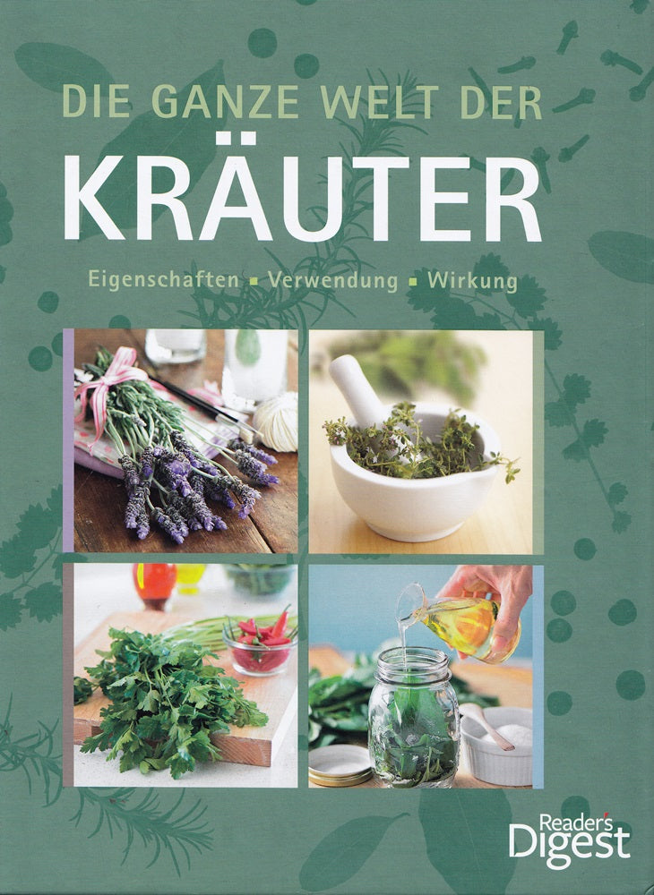 Die ganze Welt der Kräuter: Eigenschaften - Verwendung - Wirkung
