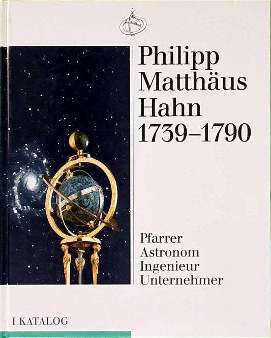 Philipp Matthäus Hahn 1739-1790. Pfarrer Astronom Ingenieur Unternehmer; Teil 1: Katalog