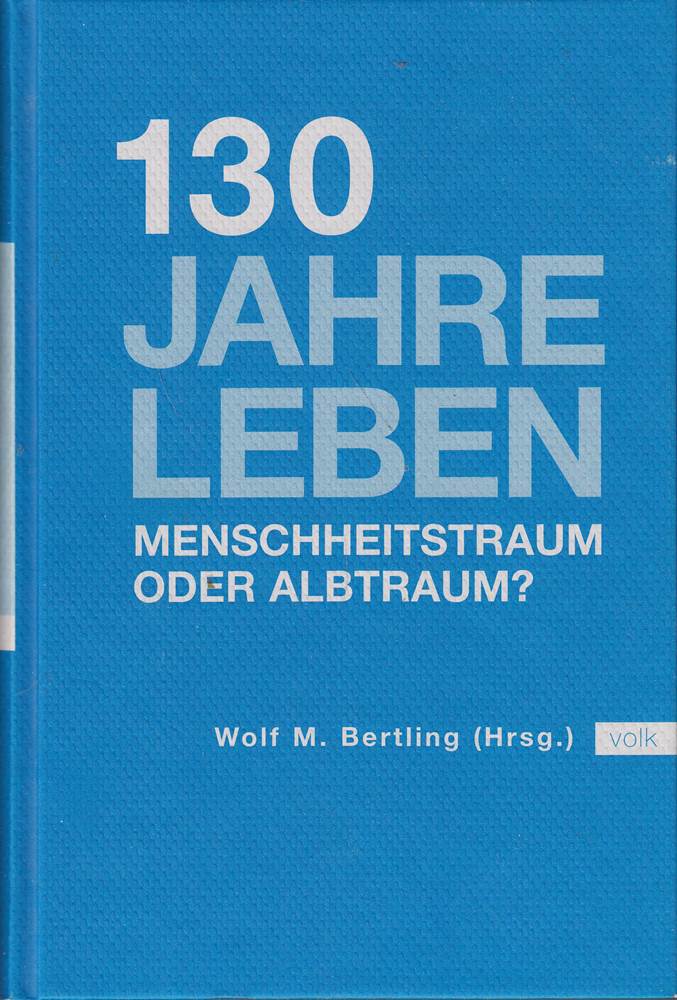 130 Jahre leben: Menschheitstraum oder Alptraum?