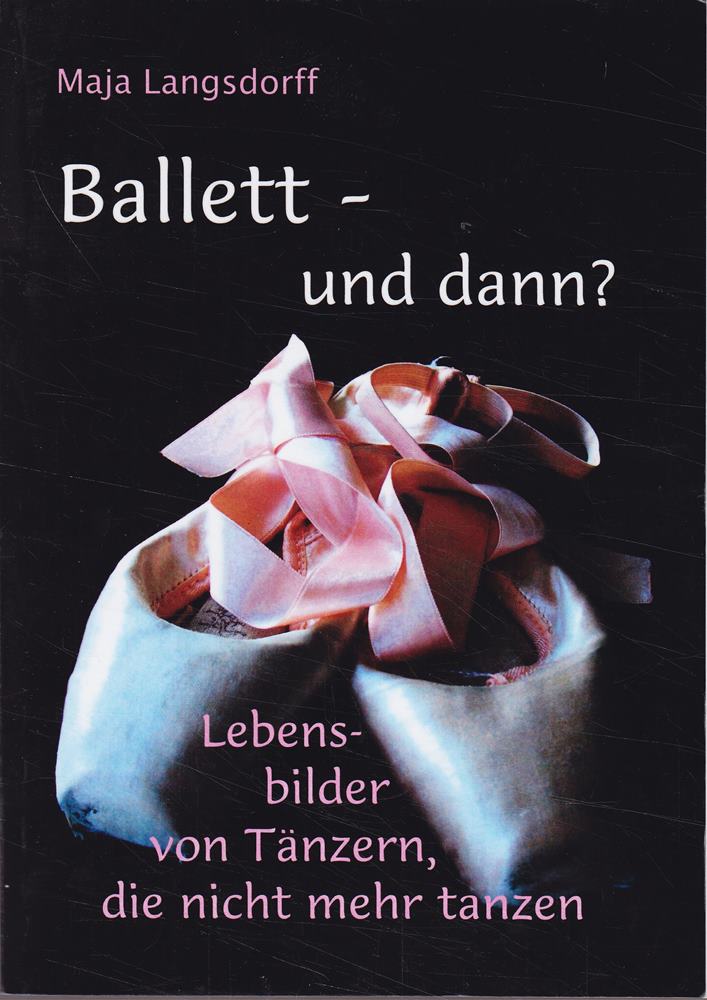 Ballett - und dann?: Lebensbilder von Tänzern  die nicht mehr tanzen