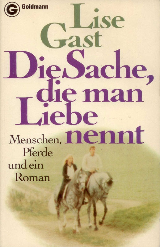 Lise Gast: Die Sache  die man Liebe nennt - Menschen  Pferde und ein Roman