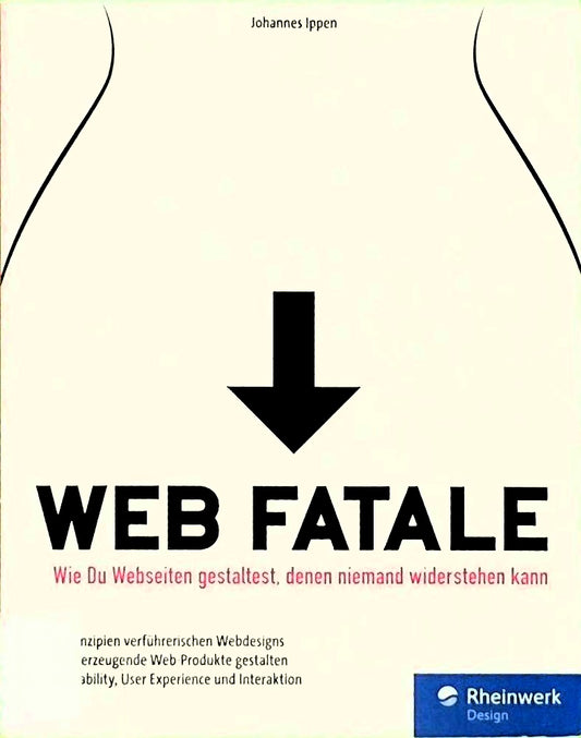 Web Fatale: Wie Du Webseiten und Web-Apps gestaltest  denen niemand widerstehen kann: Usability  User Experience und Interaktion