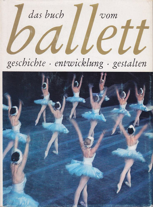 Das Buch vom Ballett. Geschichte  Entwicklung  Gestalten.