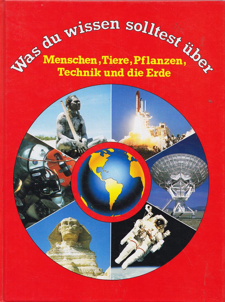 Was du wissen solltest über Menschen  Tiere  Pflanzen  Technik und die Erde. (Mit zahlreichen Abbildungen).