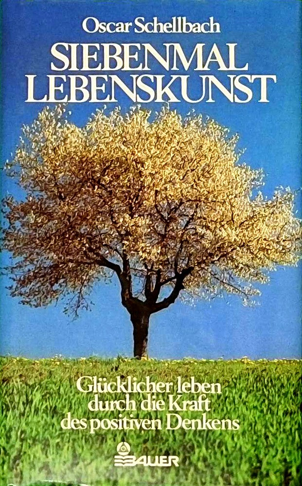 Siebenmal Lebenskunst. Glücklicher leben durch die Kraft des positiven Denkens