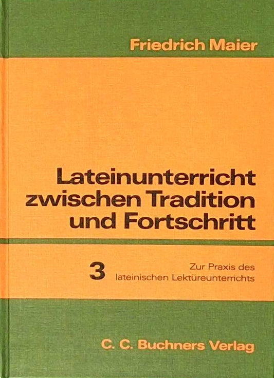 Lateinunterricht zwischen Tradition und Fortschritt  in 3 Bdn.  Bd.3  Zur Praxis des lateinischen Lektüreunterrichts