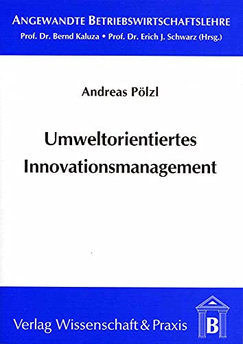 Umweltorientiertes Innovationsmanagement.: Eine theoretische und empirische Analyse.