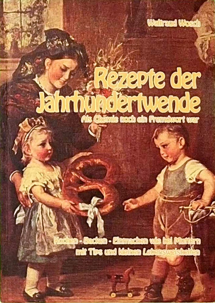 Rezepte der Jahrhundertwende. Als Chemie noch ein Fremdwort war.