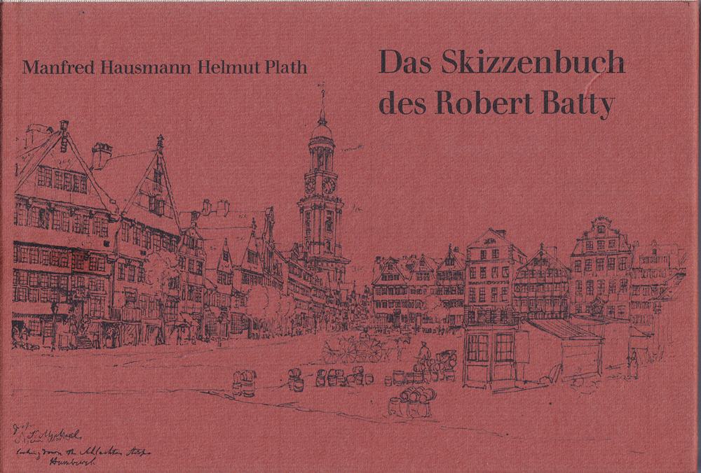 Das Skizzenbuch des Robert Batty  Lieut[enan]t Colonel. Romantische Reise durch Norddeutschland im Jahre 1825. Herausgegeben von Manfred Hausmann und Helmut Plath