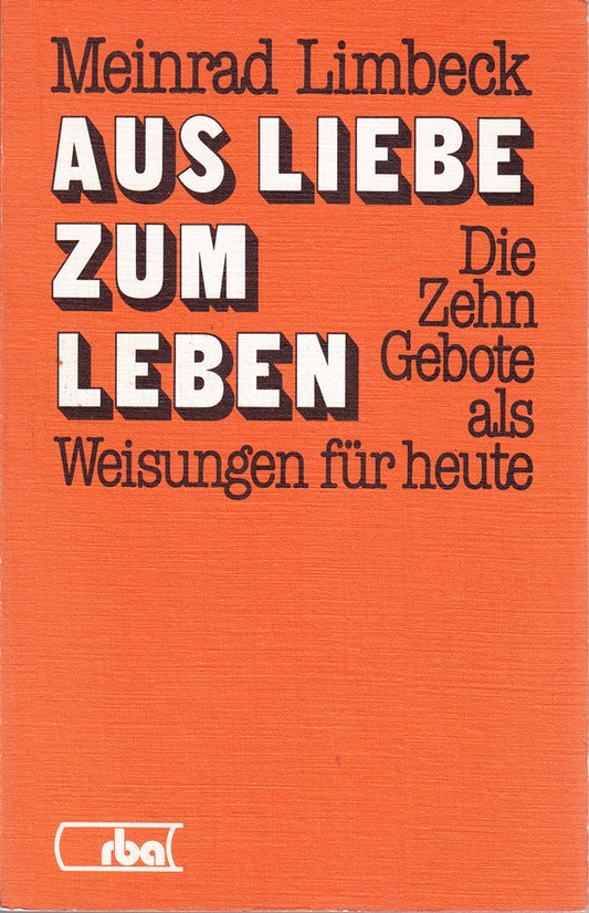 Aus Liebe zum Leben. Die Zehn Gebote als Weisungen für heute