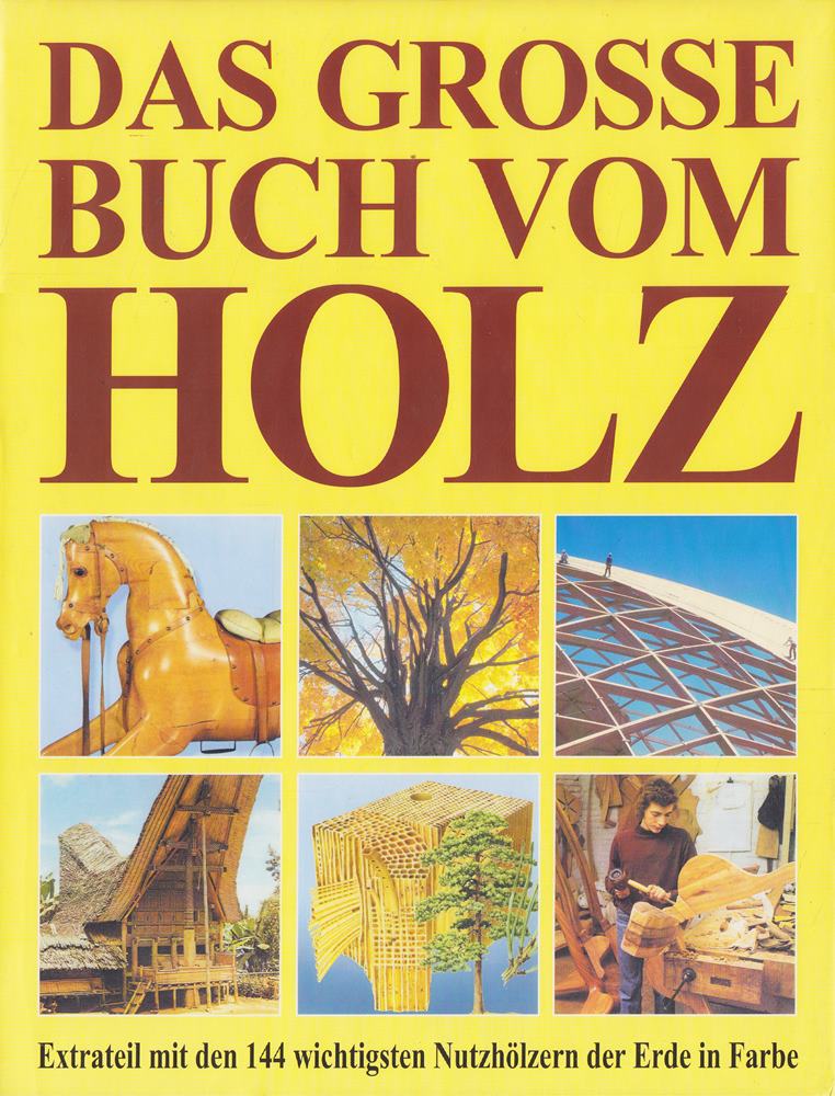 Das grosse Buch vom Holz. Extrateil mit den 144 wichtigsten Nutzhölzern der Erde in Farbe
