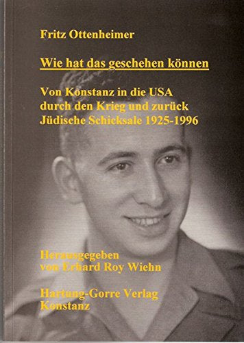 Wie hat das geschehen können: Von Konstanz in die USA durch den Krieg und zurück. Jüdische Schicksale 1925-1996