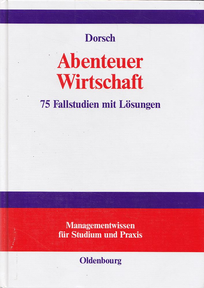 Abenteuer Wirtschaft: 75 Fallstudien mit Lösungen (Managementwissen für Studium und Praxis)