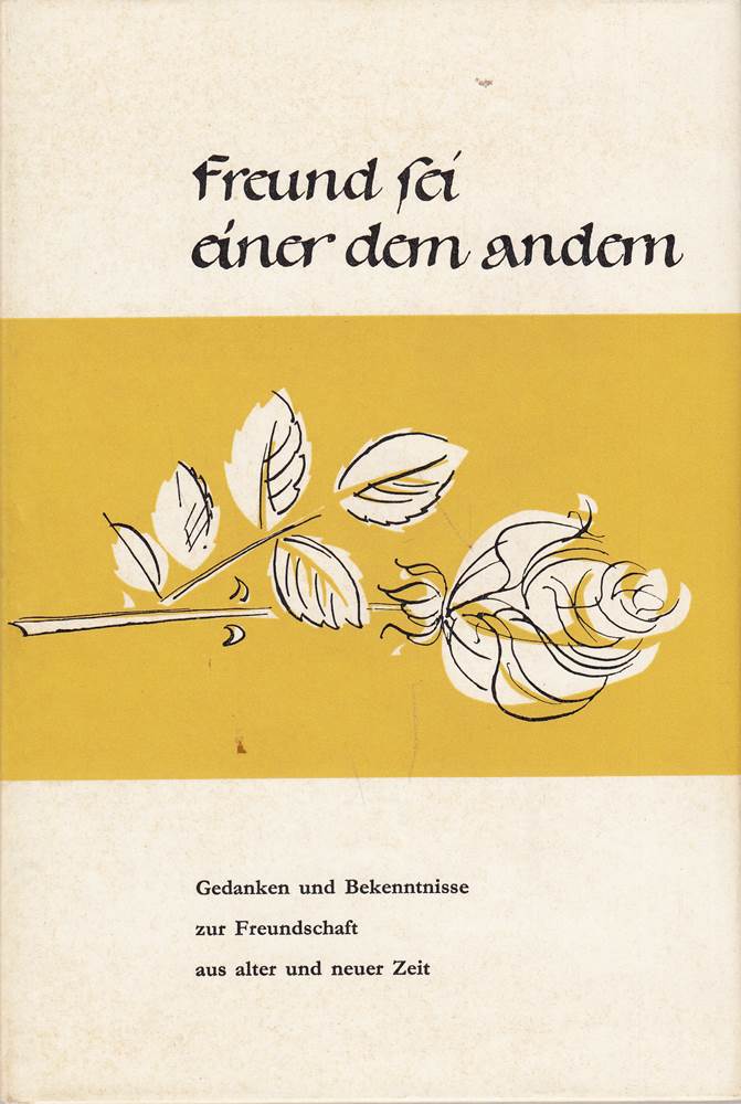 Freund sei einer dem anderen : Gedanken u. Bekenntnisse zur Freundschaft aus alter u. neuer Zeit.